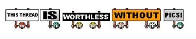 thisthreadisworthlesswithoutpics